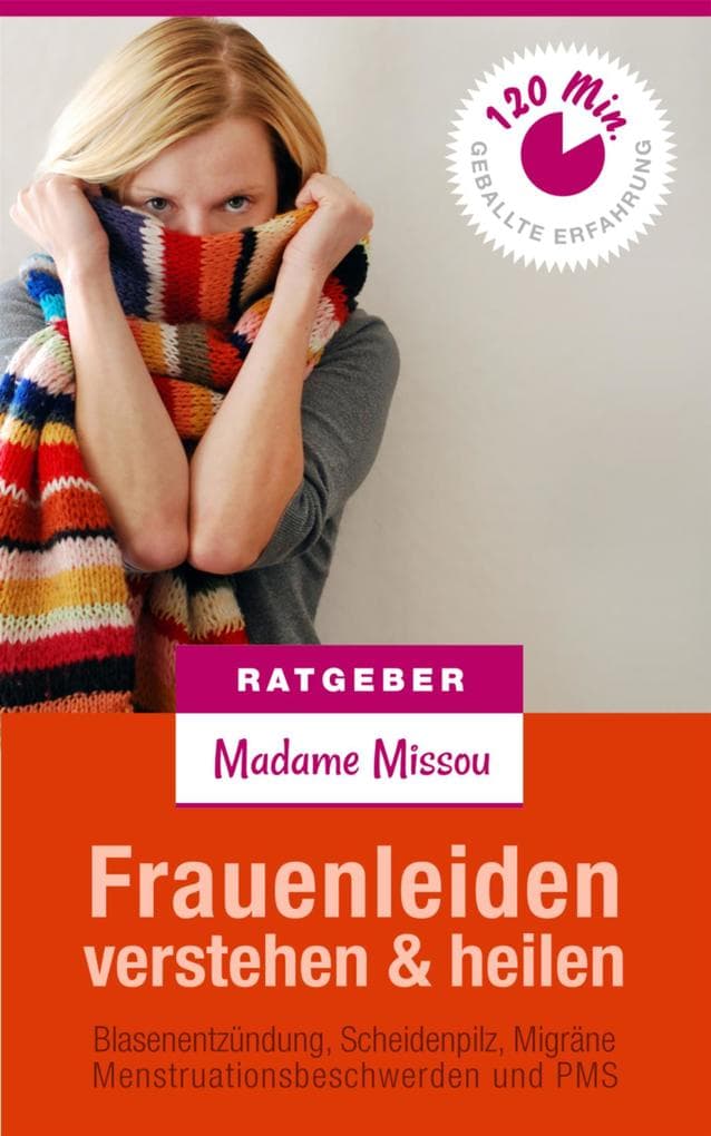 Frauenleiden verstehen & heilen - Blasenentzündung, Scheidenpilz, Migräne, Menstruationsbeschwerden und PMS