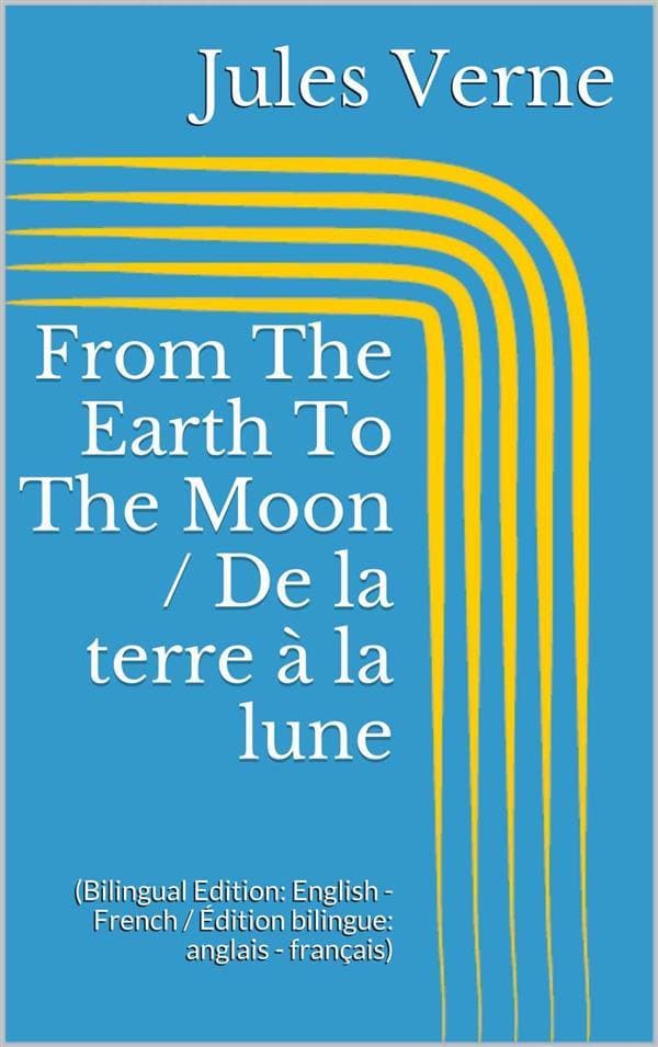 From The Earth To The Moon / De la terre à la lune (Bilingual Edition: English - French / Édition bilingue: anglais - français)