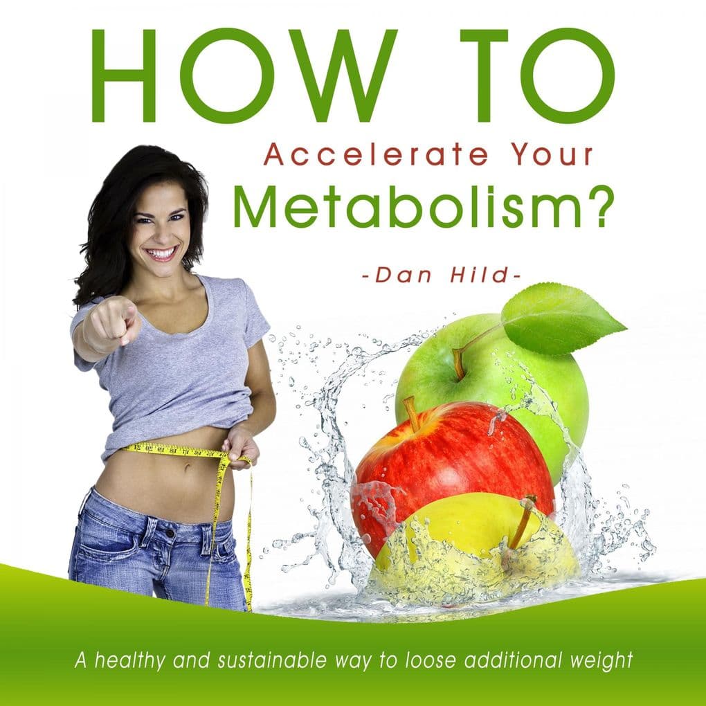 How to Accelerate Your Metabolism? a Healthy and Sustainable Way to Loose Additional Weight