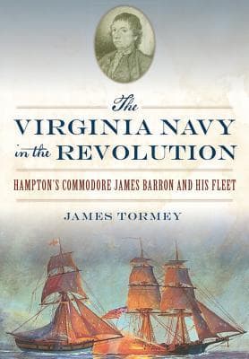 The Virginia Navy in the Revolution: Hampton's Commodore James Barron and His Fleet