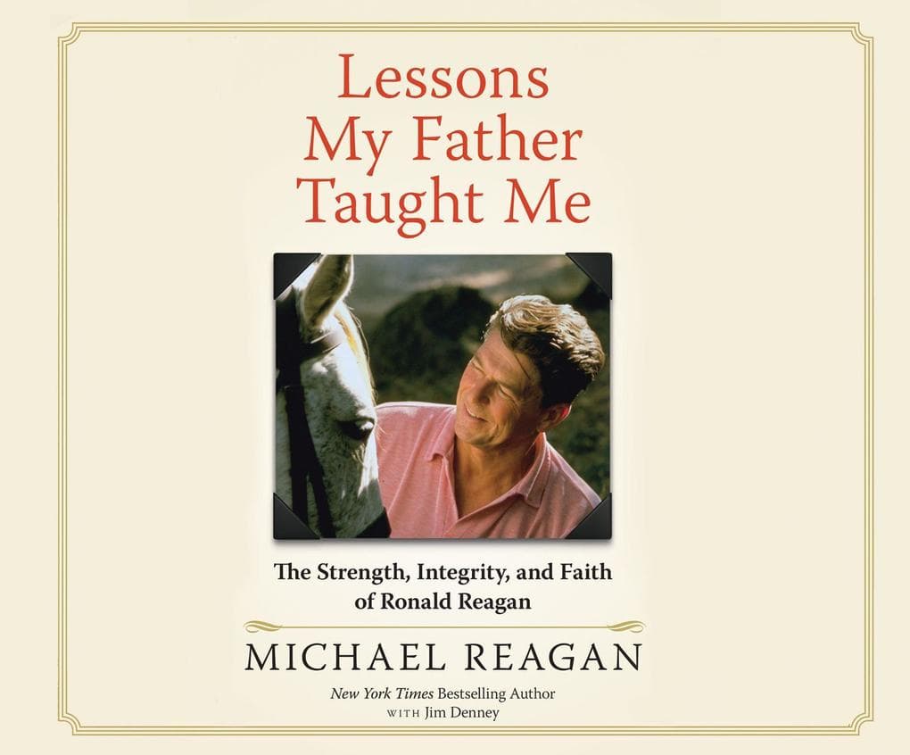 Lessons My Father Taught Me: The Strength, Integrity, and Faith of Ronald Reagan