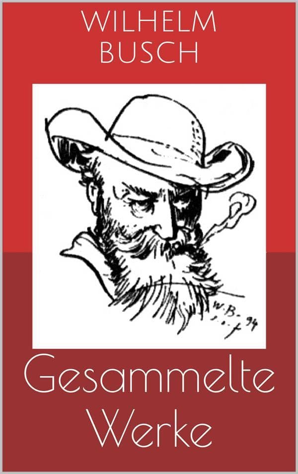 Gesammelte Werke (Vollständige und illustrierte Ausgaben: Max und Moritz, Plisch und Plum, Tobias Knopp u.v.m.)