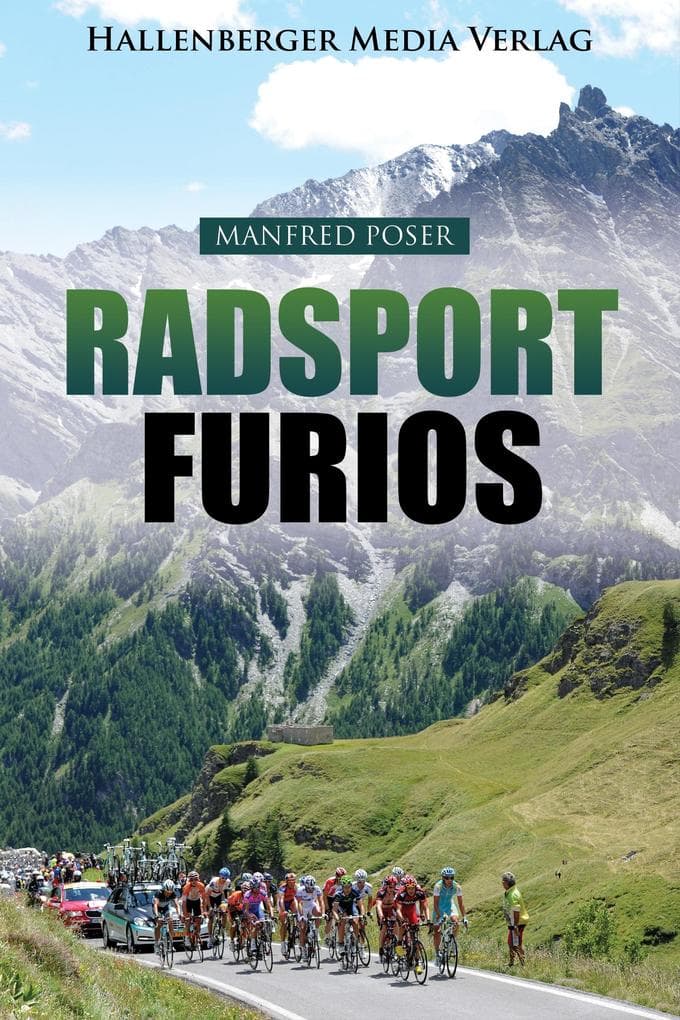 Radsport furios: Etappensieger und Wasserträger - Rennrad-Geschichte und Geschichten von den großen Radrennen