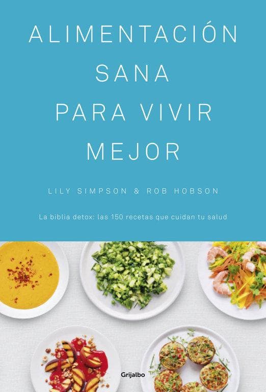 Alimentación sana para vivir mejor : la biblia detox : las 150 recetas que cuidan tu salud