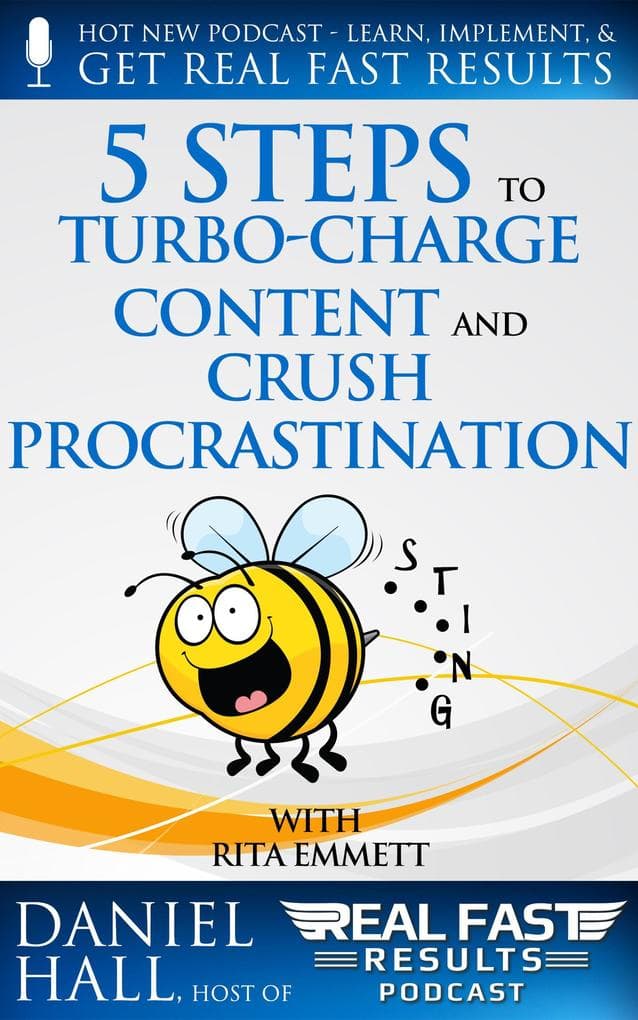 5 Steps to Turbo-Charge Content Production and Crush Procrastination (Real Fast Results, #6)
