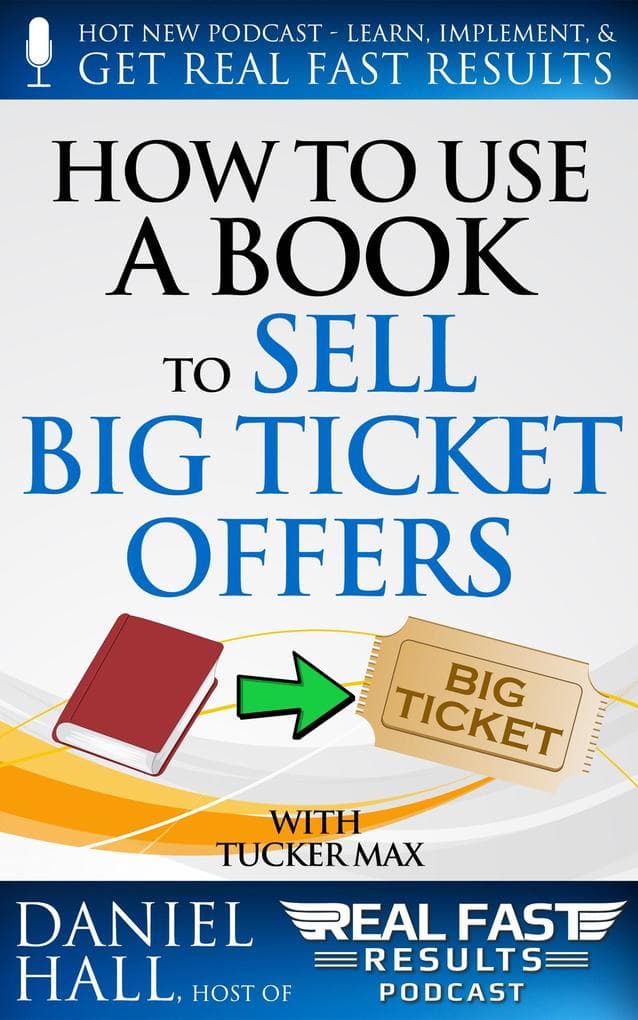 How to Use a Book to Sell Big Ticket Offers (Real Fast Results, #7)