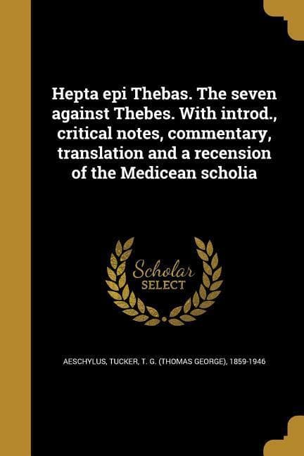 Hepta epi Thebas. The seven against Thebes. With introd., critical notes, commentary, translation and a recension of the Medicean scholia