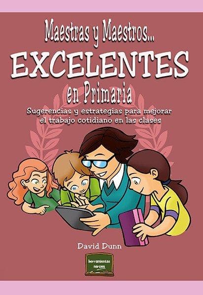 Maestras y maestros-- excelentes en primaria : sugerencias y estrategias para mejorar el trabajo cotidiano en las clases