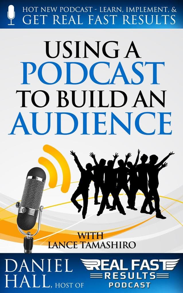 Using a Podcast to Build an Audience (Real Fast Results, #11)