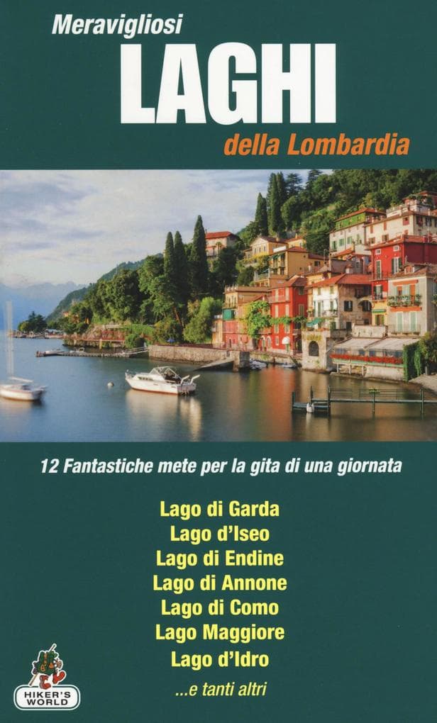 Meravigliosi laghi della Lombardia. 12 fantastiche mete per la gita di una giornata