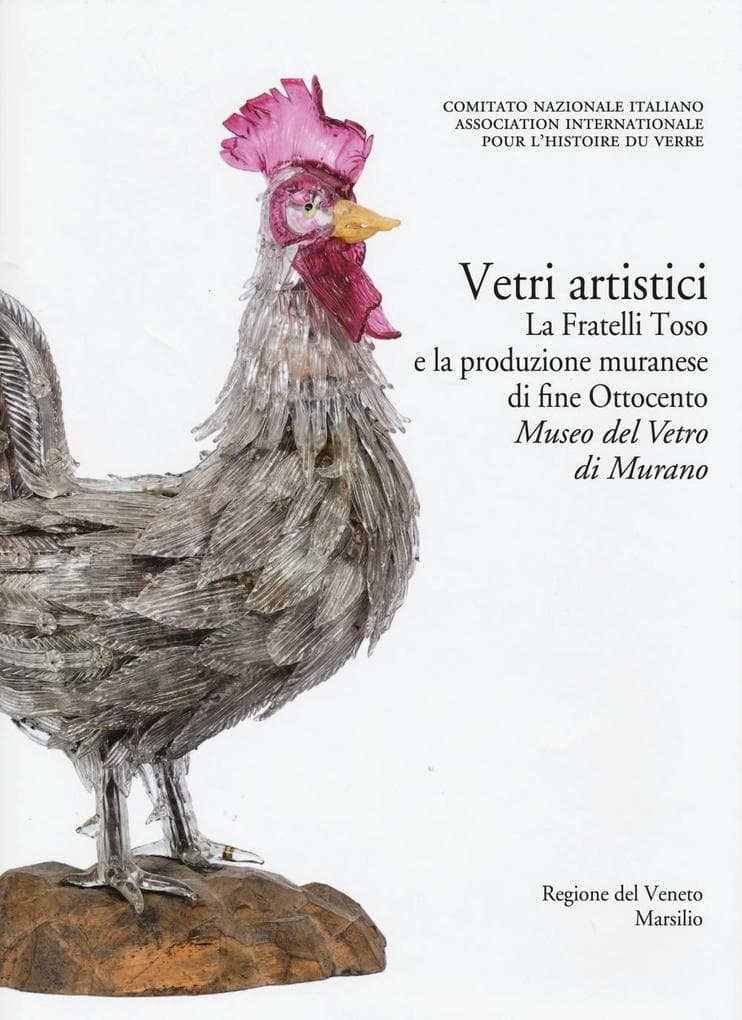 Vetri artistici. La Fratelli Toso e la produzione muranese di fine Ottocento. Museo del vetro di Murano