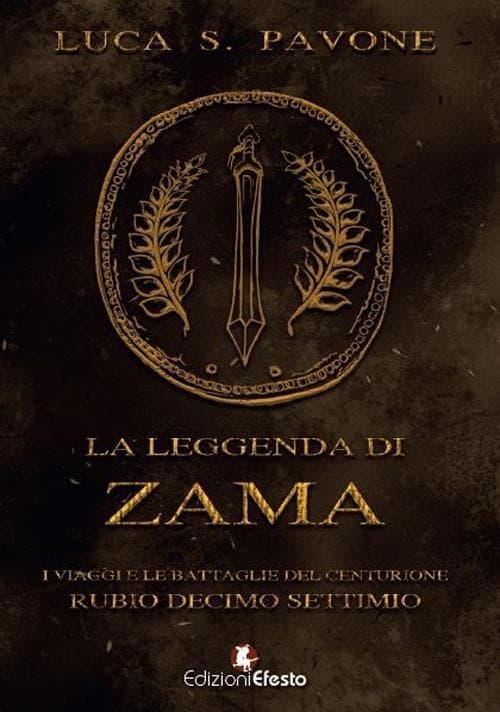 La leggenda di Zama. I viaggi e le battaglie del centurione Rubio Decimo Settimio
