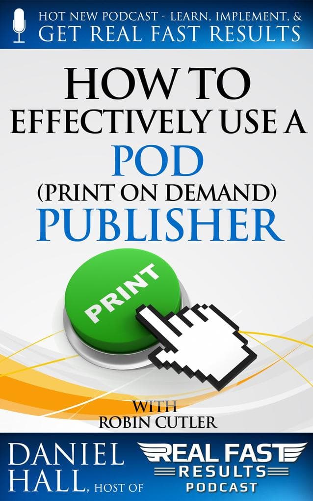 How to Effectively Use a POD (Print on Demand) Publisher (Real Fast Results, #22)