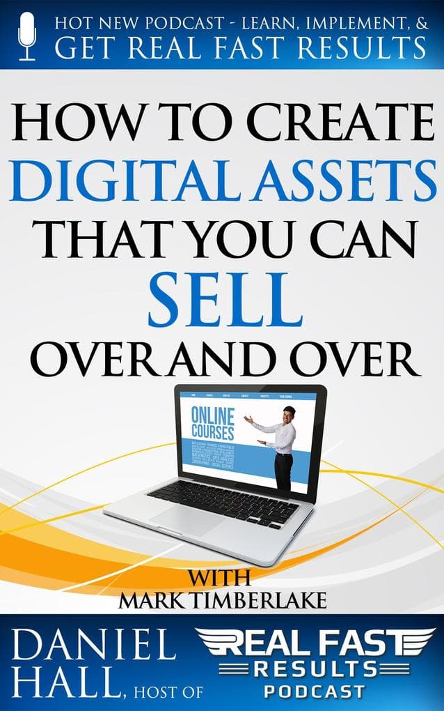 How to Create Digital Assets That You Can Sell Over and Over (Real Fast Results, #23)