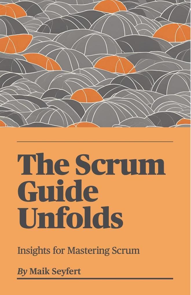 The Scrum Guide Unfolds (Agile Software Development, #2)