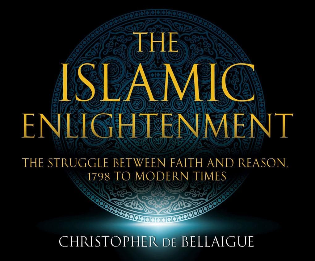 The Islamic Enlightenment: The Struggle Between Faith and Reason: 1798 to Modern Times (1st Ed.)