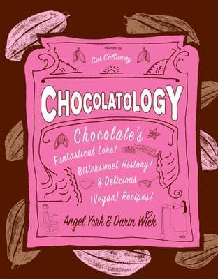 Chocolatology: Chocolate's Fantastical Lore, Bittersweet History, & Delicious (Vegan) Recipes