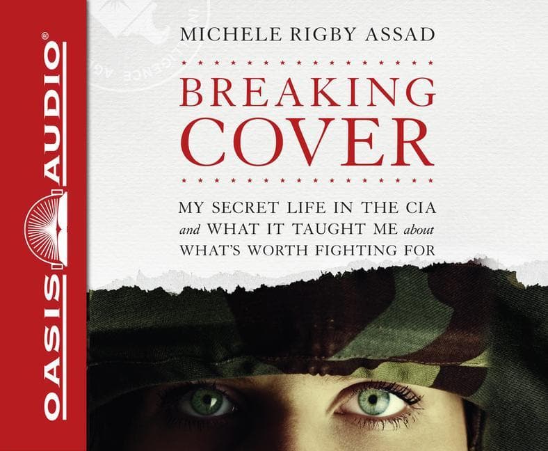 Breaking Cover: My Secret Life in the CIA and What It Taught Me about What's Worth Fighting for