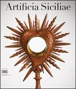 Artificia Siciliae. Arti decorative siciliane e collezionismo europeo nell'età degli Asburgo