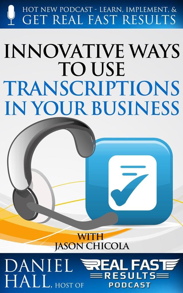 Innovative Ways to Use Transcriptions in Your Business (Real Fast Results, #26)