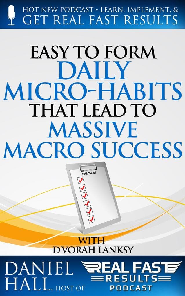 Easy to Form Daily Micro-Habits That Lead to Massive Macro Success (Real Fast Results, #28)