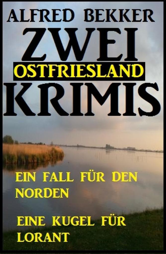 Zwei Ostfriesland Krimis: Ein Fall für den Norden/Eine Kugel für Lorant
