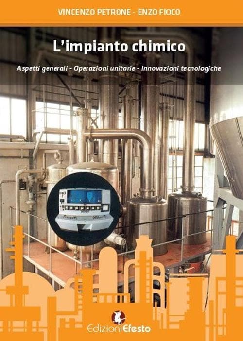 L' impianto chimico. Aspetti generali, operazioni unitarie, innovazioni tecnologiche