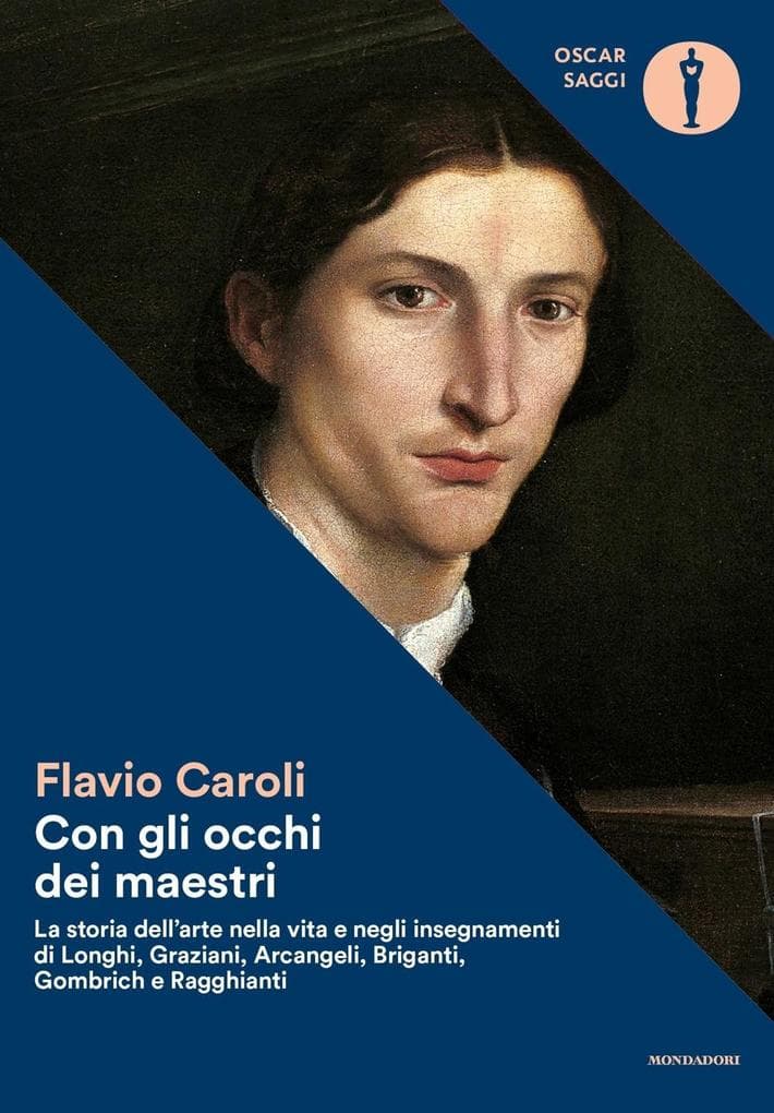 Con gli occhi dei maestri. La storia dell'arte nella vita e negli insegnamenti di Longhi, Graziani, Arcangeli, Briganti, Gombrich e Ragghianti