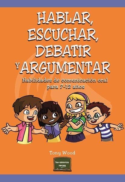 Hablar, escuchar, debatir y argumentar : habilidades de comunicación oral para 7-12 años