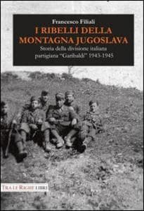 I ribelli della montagna jugoslava. Storia della divisione italiana partigiana 'Garibaldi' 1943-1945