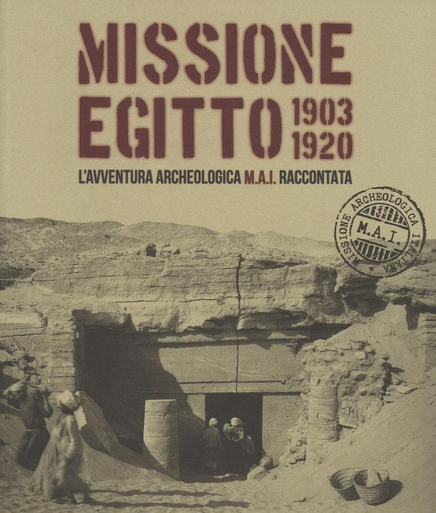 Missione Egitto 1903-1920. L'avventura archeologica M.A.I. raccontata. Catalogo della mostra (Torino, 11 marzo-10 settembre 2017)