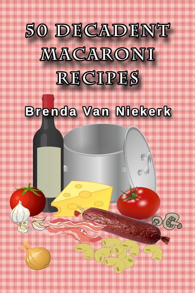 50 Decadent Macaroni Recipes (50 Decadent Recipes, #10)