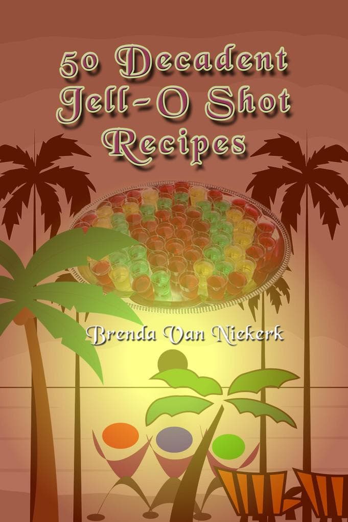 50 Decadent Jell-O Shot Recipes (50 Decadent Recipes, #11)