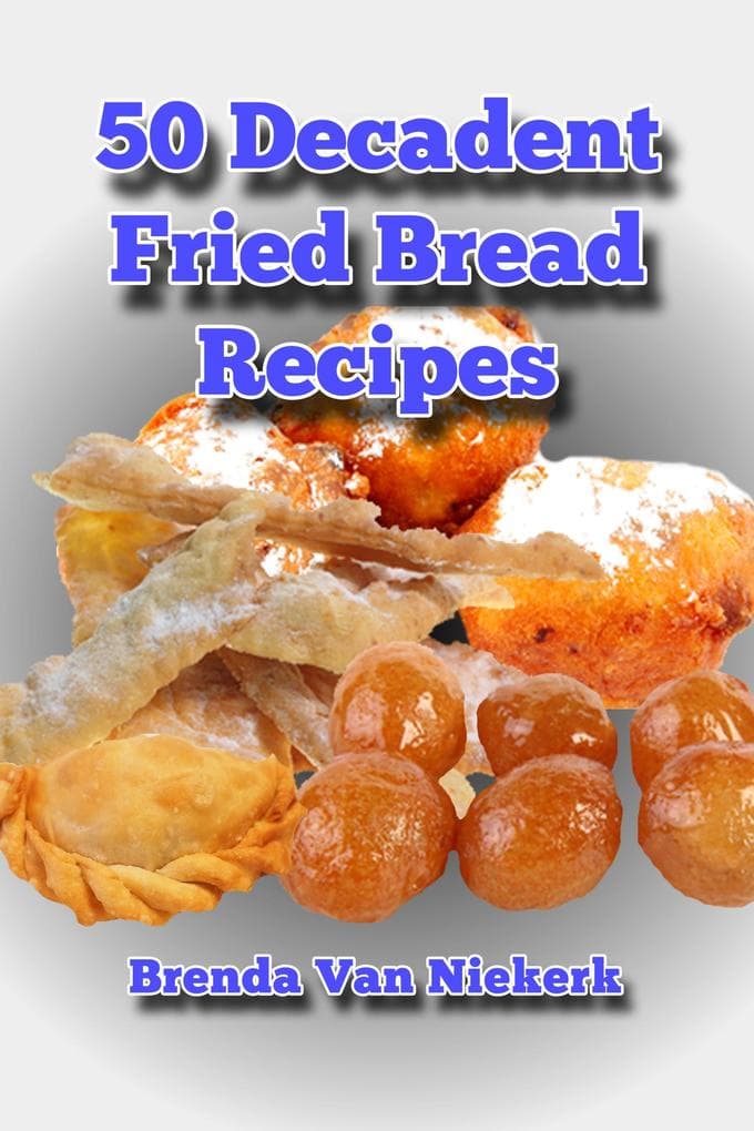 50 Decadent Fried Bread Recipes (50 Decadent Recipes, #7)