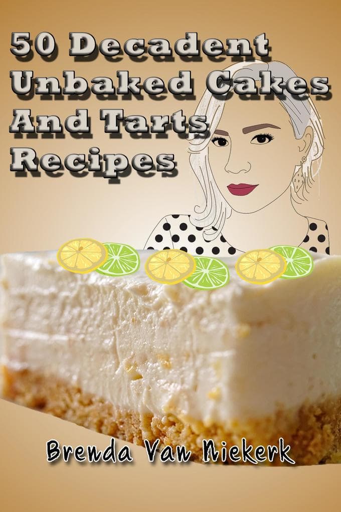 50 Decadent Unbaked Cakes And Tarts Recipes (50 Decadent Recipes, #14)