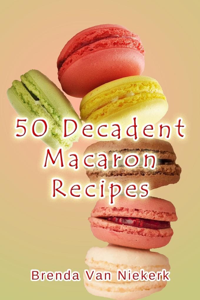 50 Decadent Macaron Recipes (50 Decadent Recipes, #22)