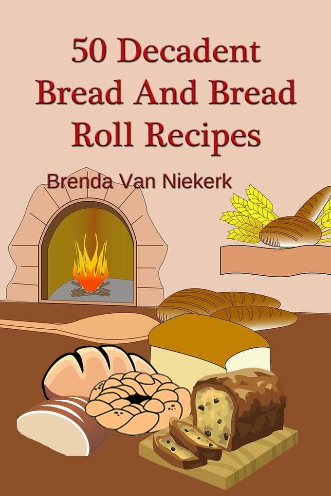 50 Decadent Bread And Bread Roll Recipes (50 Decadent Recipes, #34)