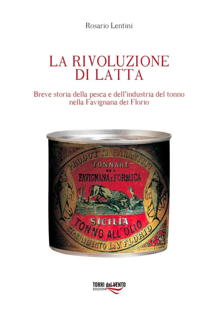 La rivoluzione di latta. Breve storia della pesca e dell'industria del tonno nella Favignana dei Florio