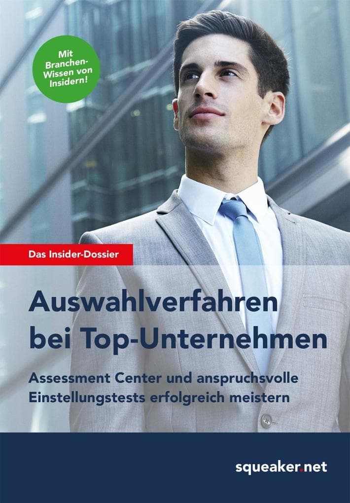 Das Insider-Dossier: Auswahlverfahren bei Top-Unternehmen Assessment Center und anspruchsvolle Einstellungstests erfolgreich meistern