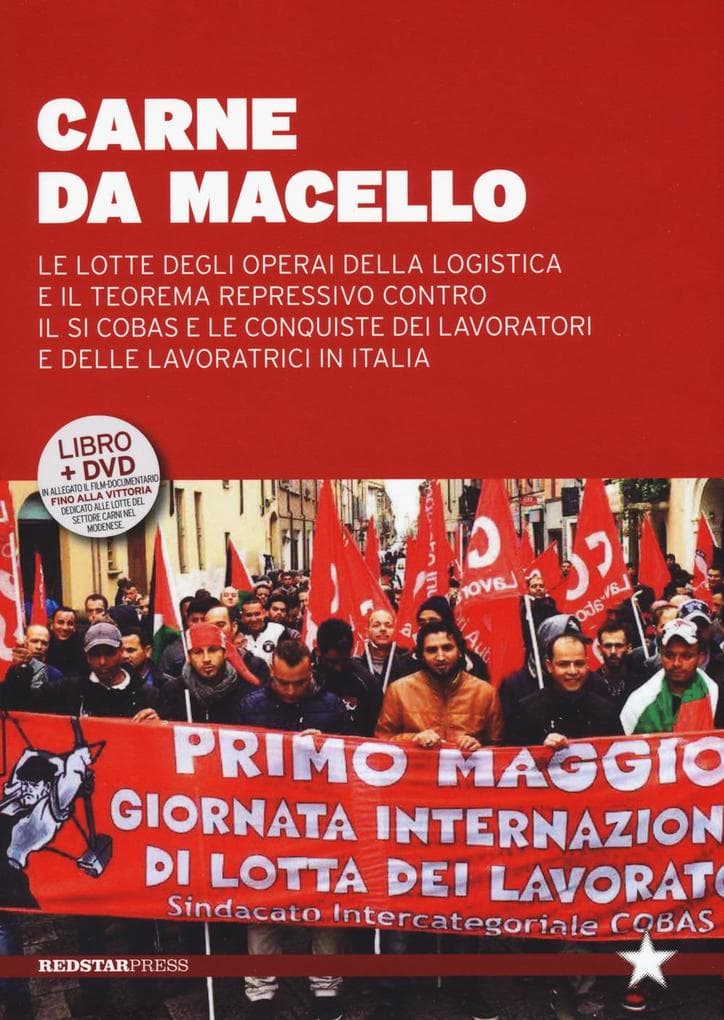 Carne da macello. Le lotte degli operai della logistica e il teorema repressivo contro il SI COSAS e le conquiste dei lavoratori e delle lavoratrici in Italia
