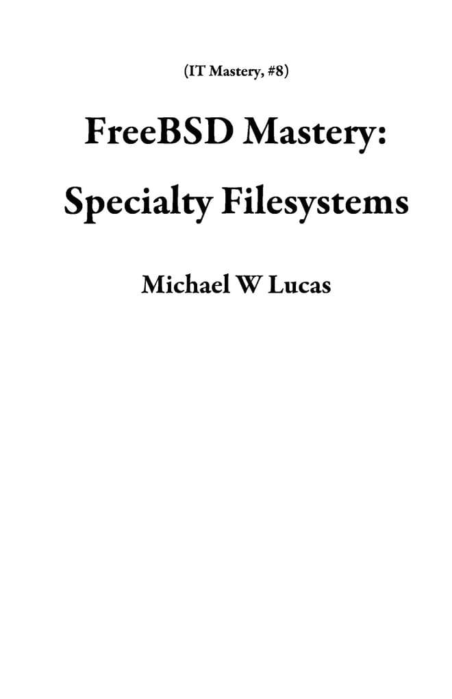 FreeBSD Mastery: Specialty Filesystems (IT Mastery, #8)