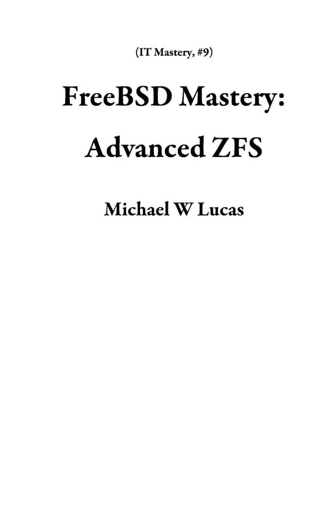 FreeBSD Mastery: Advanced ZFS (IT Mastery, #9)