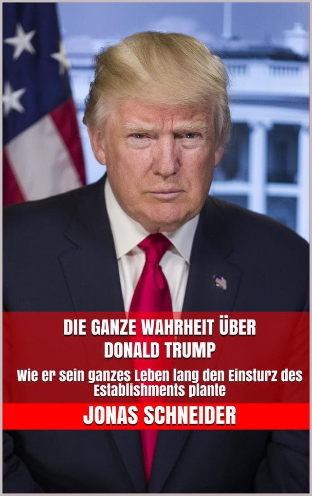 Die ganze Wahrheit über Donald Trump