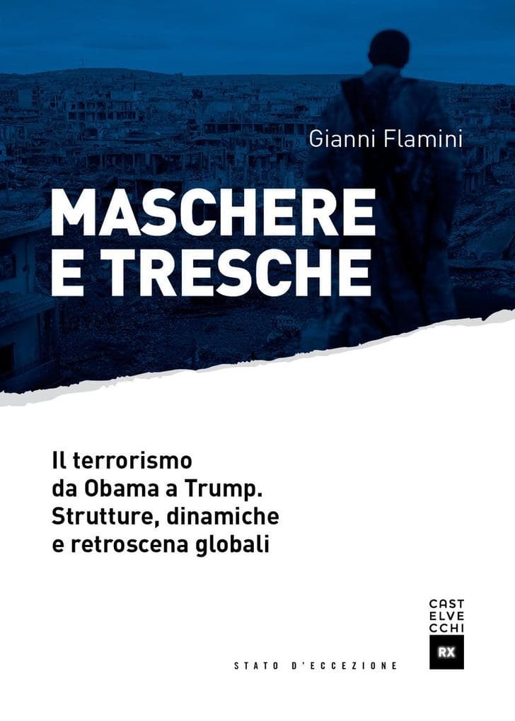 Maschere e tresche. Il terrorismo da Obama a Trump. Strutture, dinamiche e retroscena globali