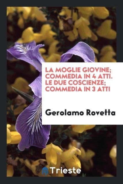 La moglie giovine; commedia in 4 atti. Le due coscienze; commedia in 3 atti