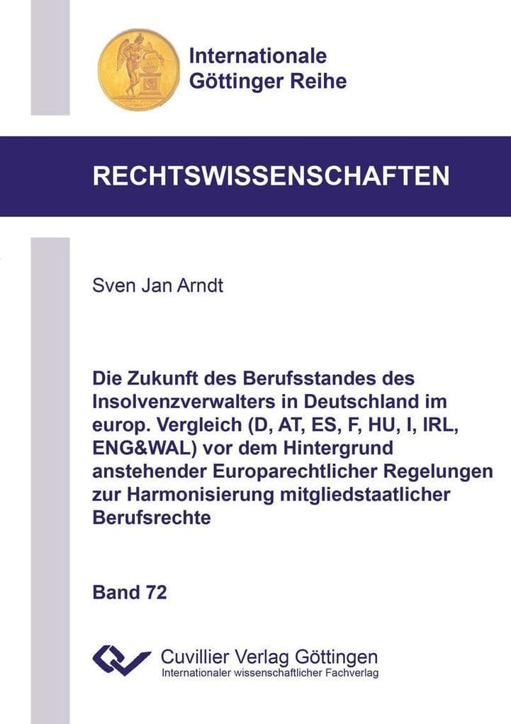 Die Zukunft des Berufsstandes des Insolvenzverwalters in Deutschland im europ. Vergleich (D, AT, ES, F, HU, I, IRL, ENG&WAL) vor dem Hintergrund anstehender Europarechtlicher Regelungen zur Harmonisierung mitgliedstaatlicher Berufsrechte