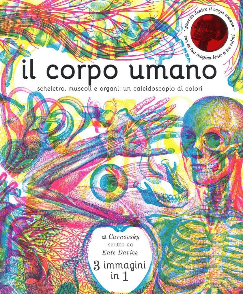 Il corpo umano. Scheletro, muscoli e organi: un caleidoscopio di colori