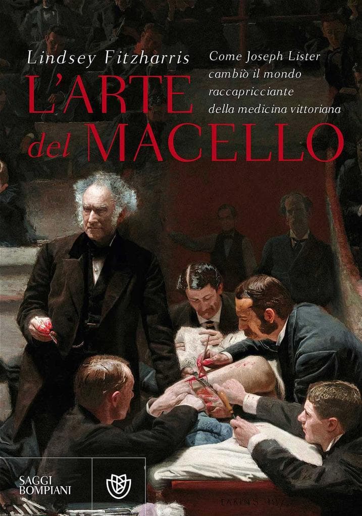 L' arte del macello. Come Joseph Lister cambiò il mondo raccapricciante della medicina vittoriana