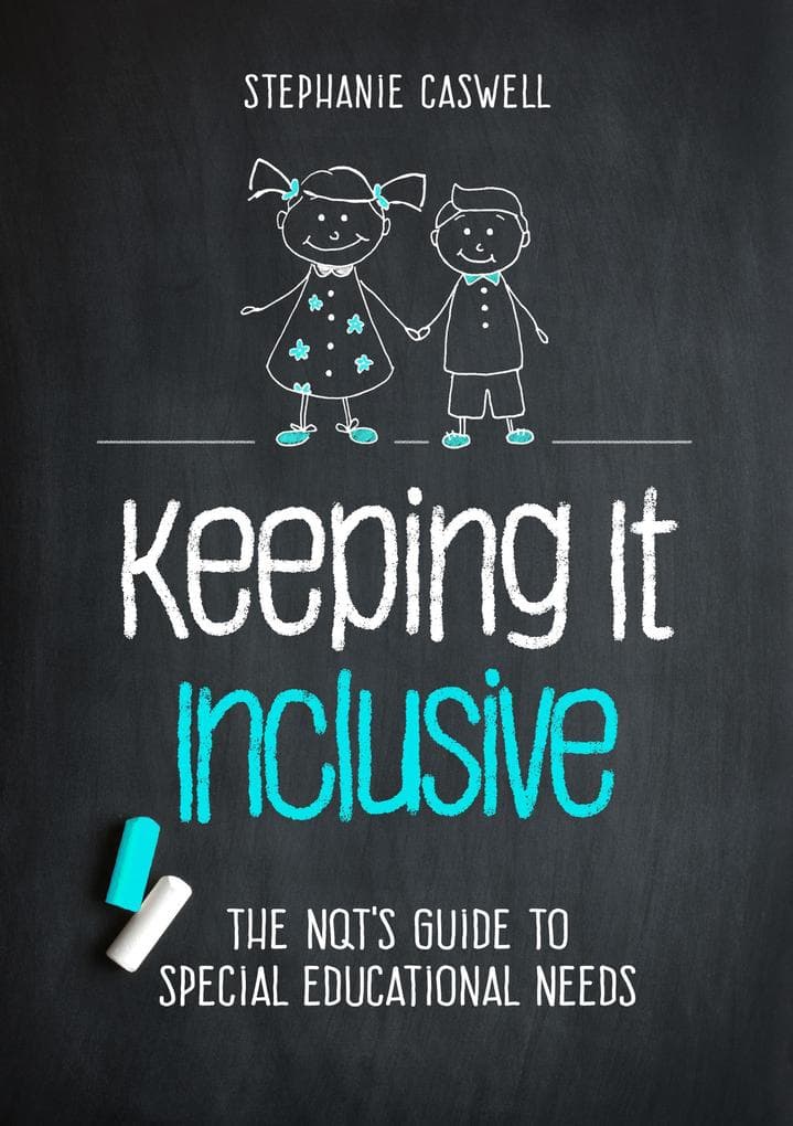 Keeping It Inclusive: The NQT's Guide to Special Educational Needs (The NQT Guides)