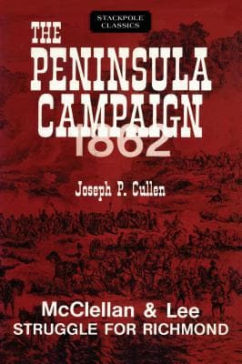 The Peninsula Campaign 1862: McClellan and Lee Struggle for Richmond